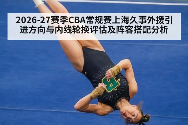 2026-27赛季CBA常规赛上海久事外援引进方向与内线轮换评估及阵容搭配分析